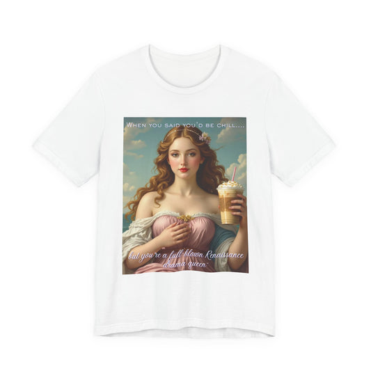 Renaissance Goddess Coffee Tee — "When you said you'd be chill..." Graphic T-Shirt