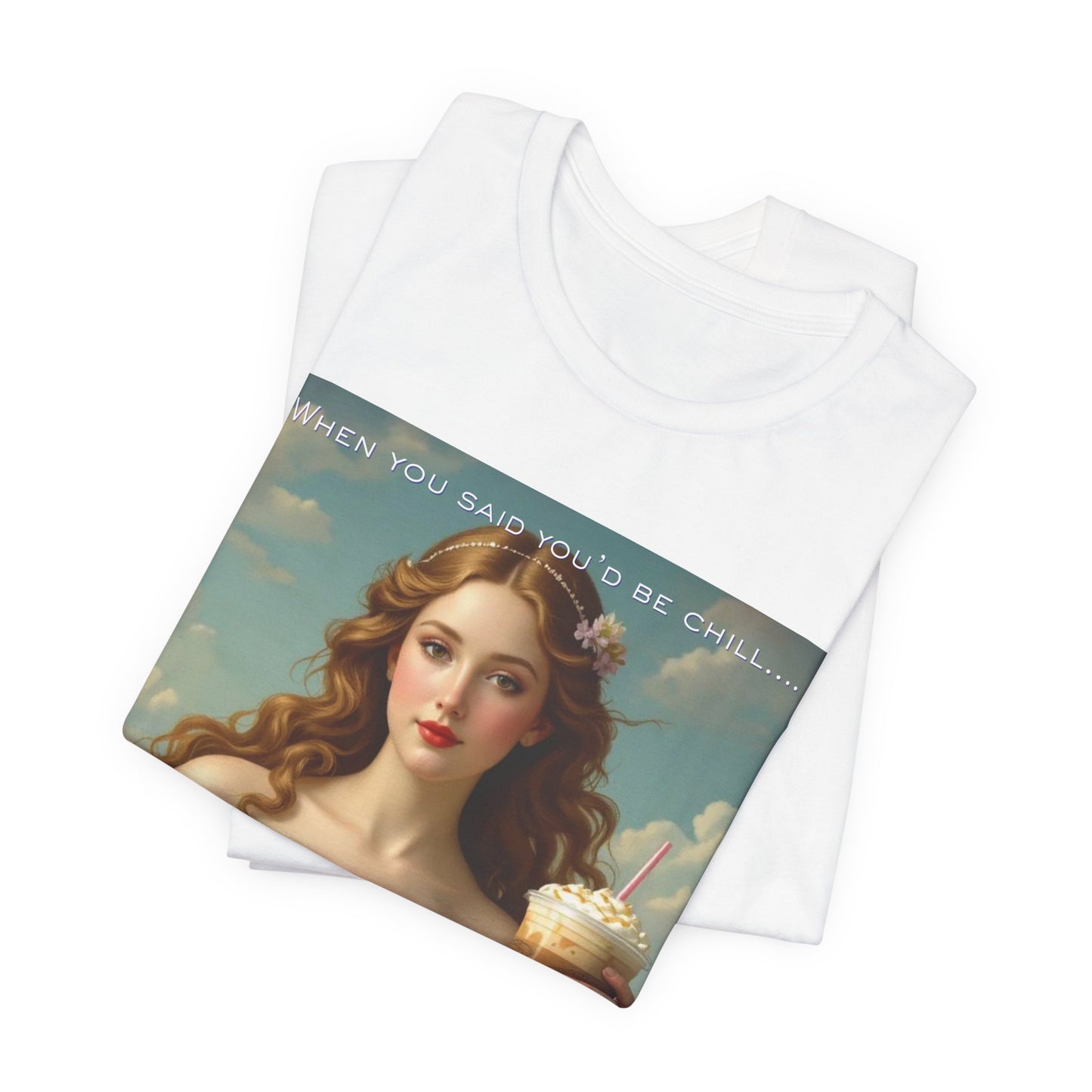 Renaissance Goddess Coffee Tee — "When you said you'd be chill..." Graphic T-Shirt